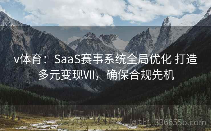 v体育：SaaS赛事系统全局优化 打造多元变现Ⅶ，确保合规先机