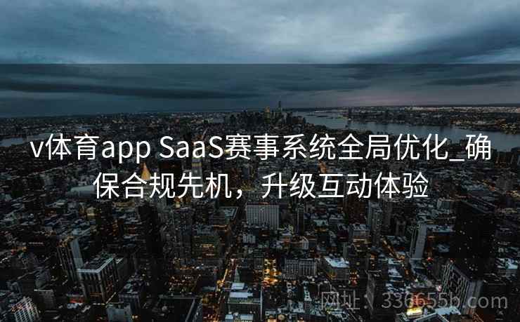 v体育app SaaS赛事系统全局优化_确保合规先机，升级互动体验